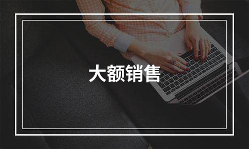 大额销售