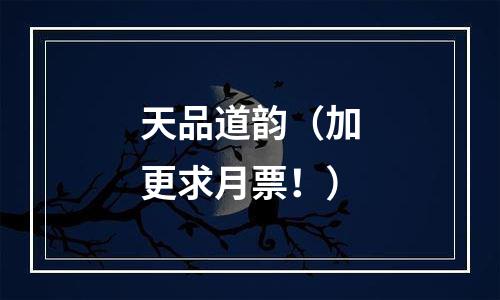 天品道韵（加更求月票！）