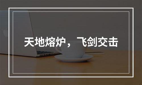 天地熔炉，飞剑交击
