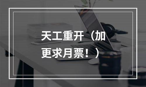 天工重开（加更求月票！）