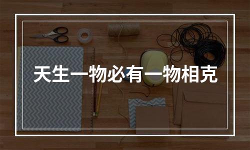 天生一物必有一物相克
