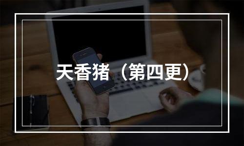 天香猪（第四更）
