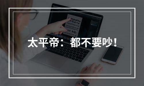 太平帝：都不要吵！