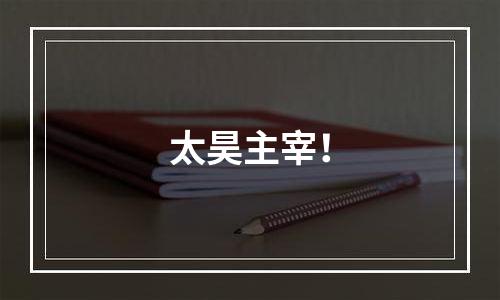太昊主宰！