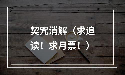 契咒消解（求追读！求月票！）