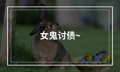 女鬼讨债~