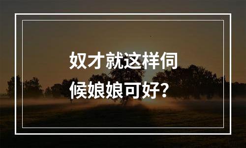 奴才就这样伺候娘娘可好？