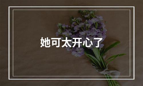 她可太开心了