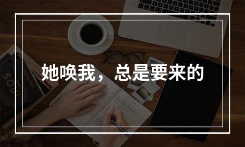 她唤我，总是要来的