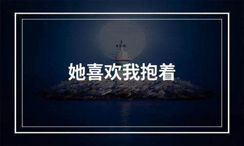 她喜欢我抱着