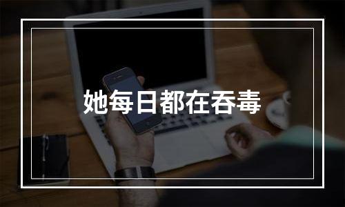 她每日都在吞毒