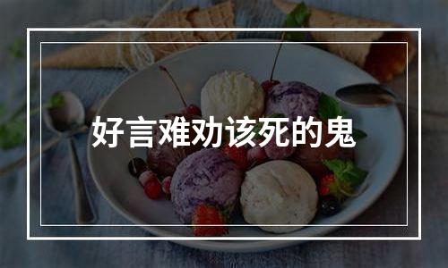 好言难劝该死的鬼
