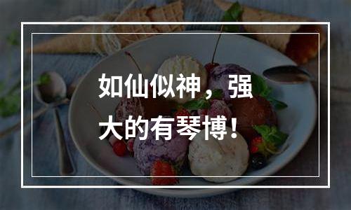 如仙似神，强大的有琴博！