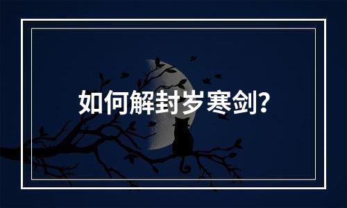 如何解封岁寒剑？
