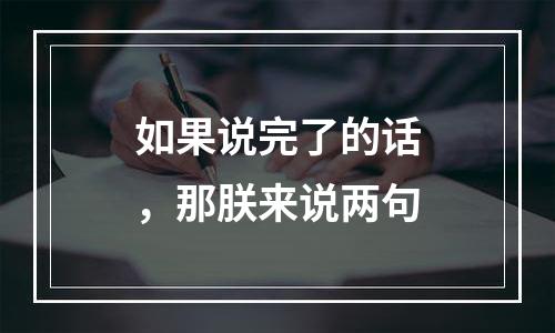 如果说完了的话，那朕来说两句