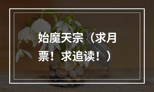 始魔天宗（求月票！求追读！）