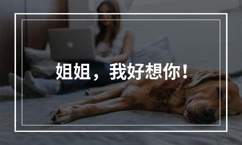 姐姐，我好想你！