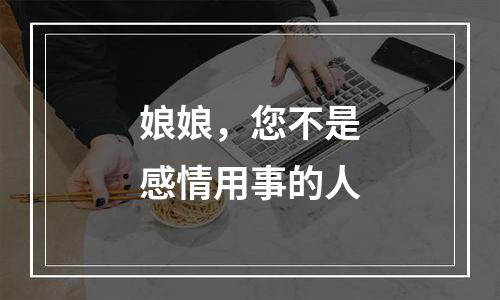 娘娘，您不是感情用事的人