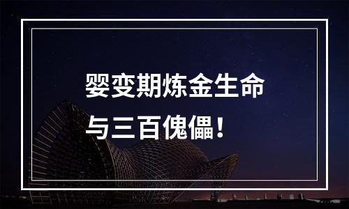 婴变期炼金生命与三百傀儡！