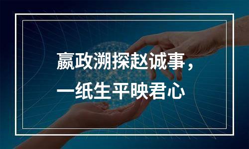 嬴政溯探赵诚事，一纸生平映君心
