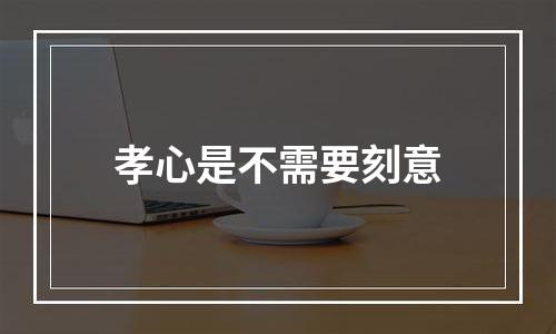 孝心是不需要刻意