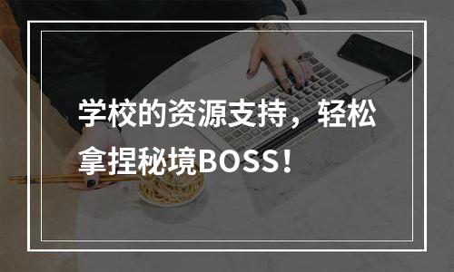 学校的资源支持，轻松拿捏秘境BOSS！