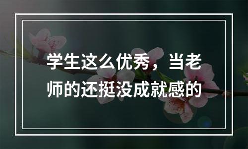 学生这么优秀，当老师的还挺没成就感的