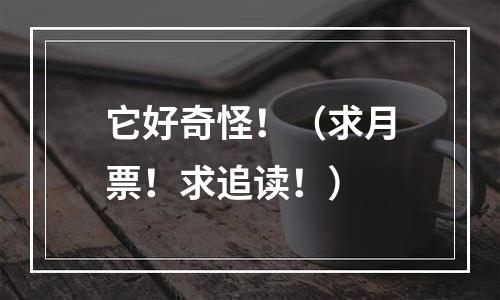 它好奇怪！（求月票！求追读！）