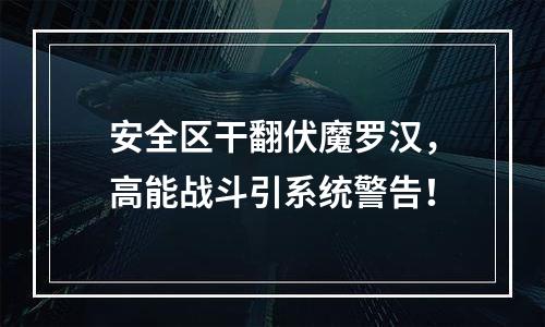 安全区干翻伏魔罗汉，高能战斗引系统警告！