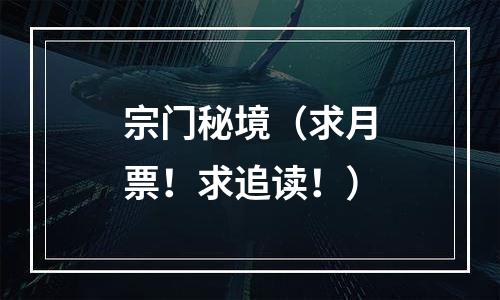 宗门秘境（求月票！求追读！）