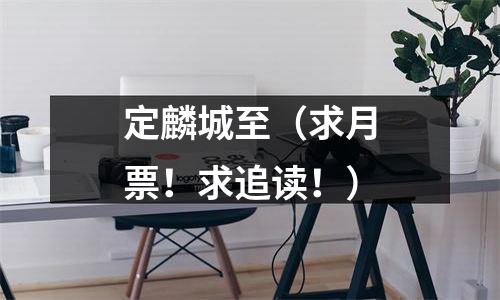 定麟城至（求月票！求追读！）