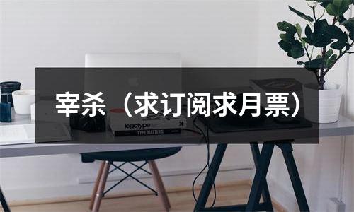 宰杀（求订阅求月票）