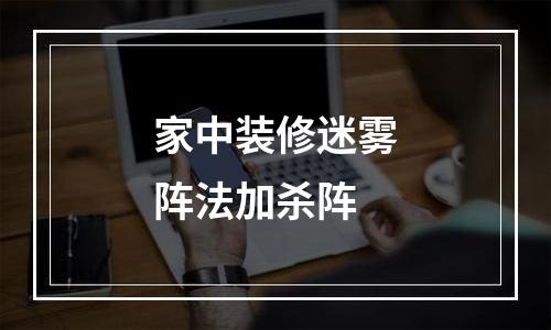 家中装修迷雾阵法加杀阵