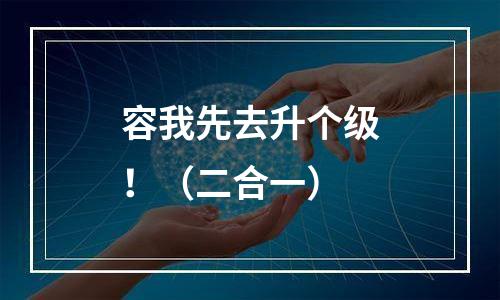 容我先去升个级！（二合一）