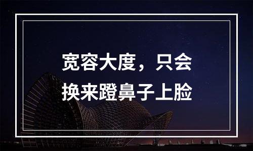 宽容大度，只会换来蹬鼻子上脸