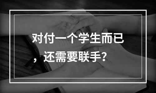 对付一个学生而已，还需要联手？