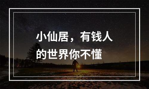 小仙居，有钱人的世界你不懂