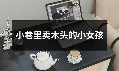 小巷里卖木头的小女孩