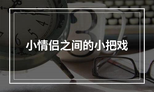 小情侣之间的小把戏