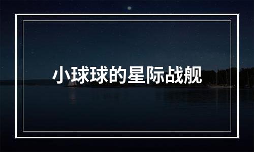 小球球的星际战舰