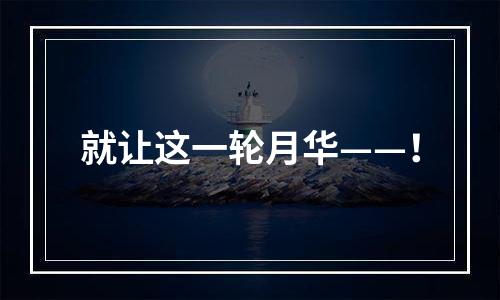 就让这一轮月华——！