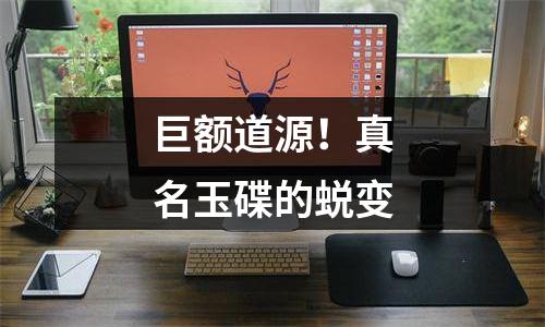 巨额道源！真名玉碟的蜕变