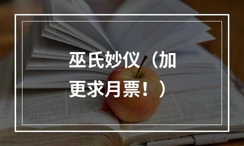 巫氏妙仪（加更求月票！）