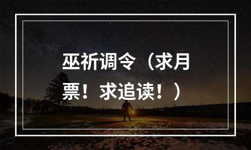 巫祈调令（求月票！求追读！）