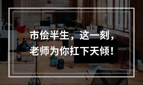 市侩半生，这一刻，老师为你扛下天倾！