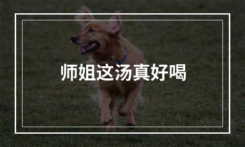 师姐这汤真好喝