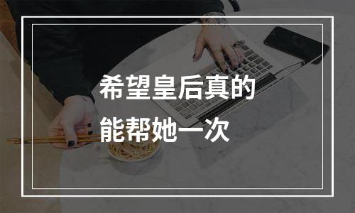 希望皇后真的能帮她一次
