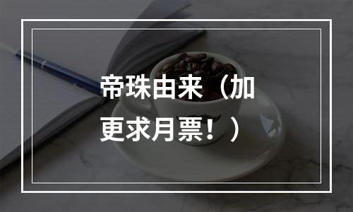 帝珠由来（加更求月票！）