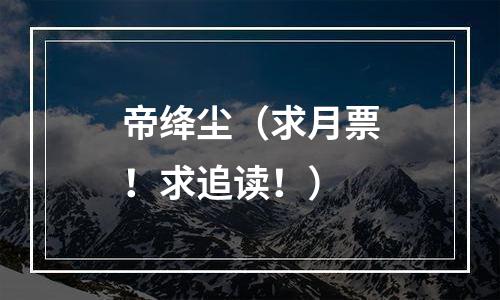帝绛尘（求月票！求追读！）