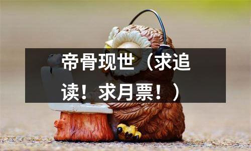 帝骨现世（求追读！求月票！）